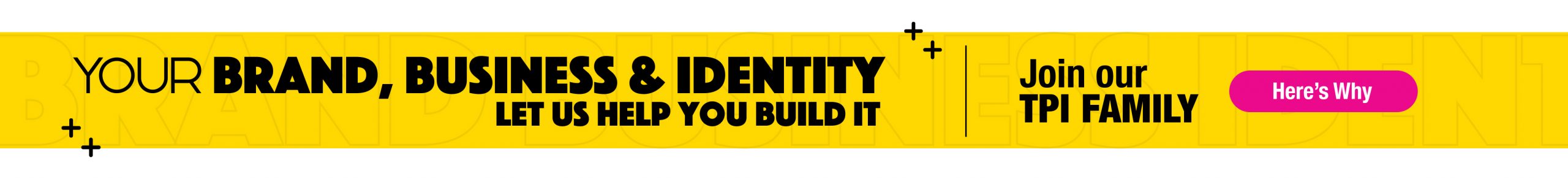 Your Brand, Business & Identity. Let us Help You Build it. Join Our TPI Family